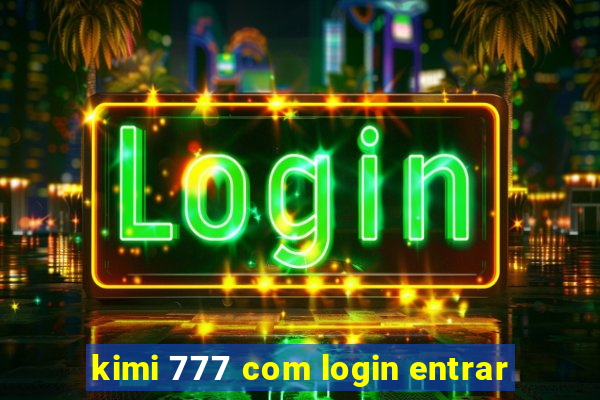 kimi 777 com login entrar